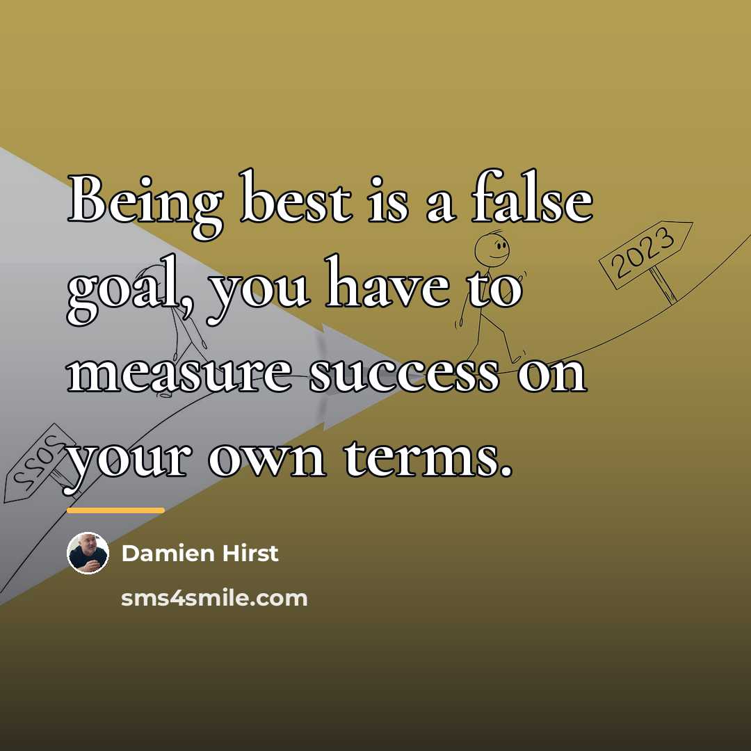 “Being best is a false goal, you have to measure…” quote by Damien Hirst