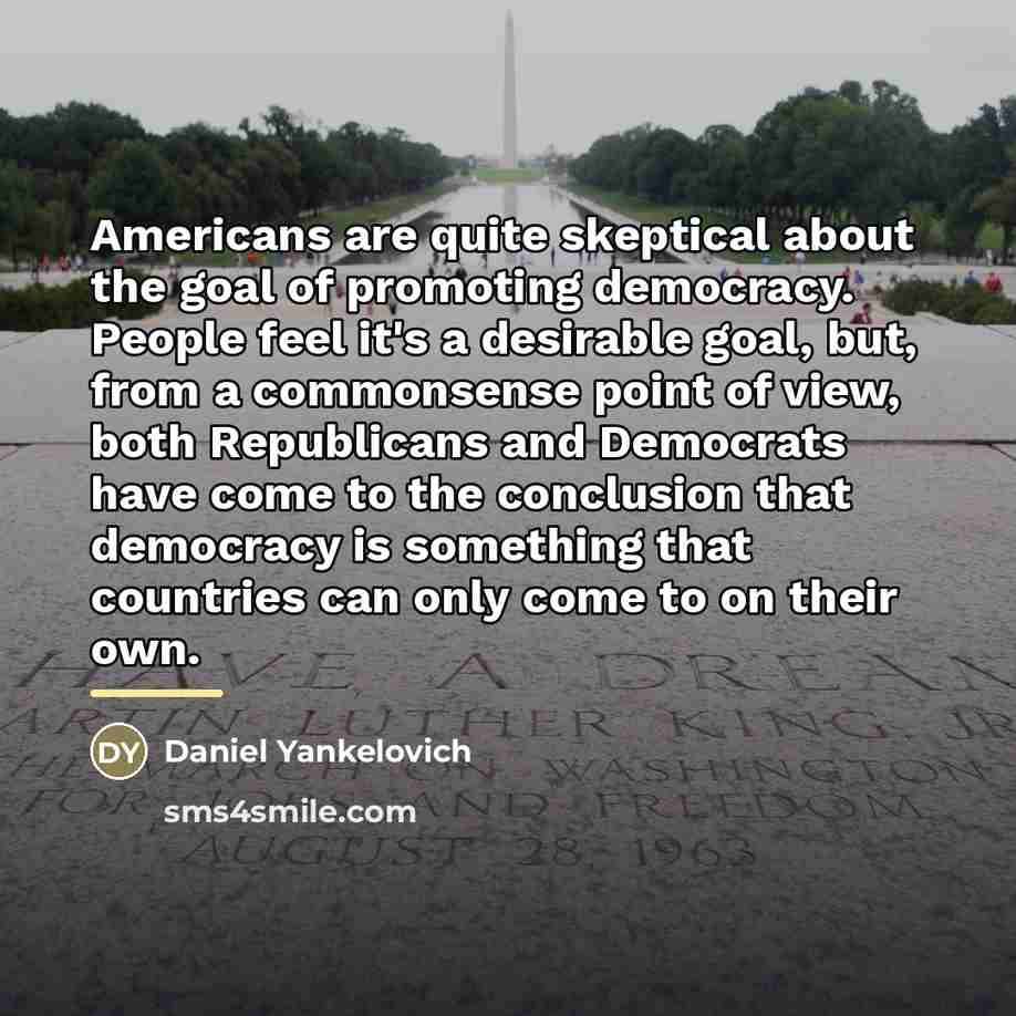 “Americans are quite skeptical about the goal of promoting democracy.…” quote by Daniel Yankelovich