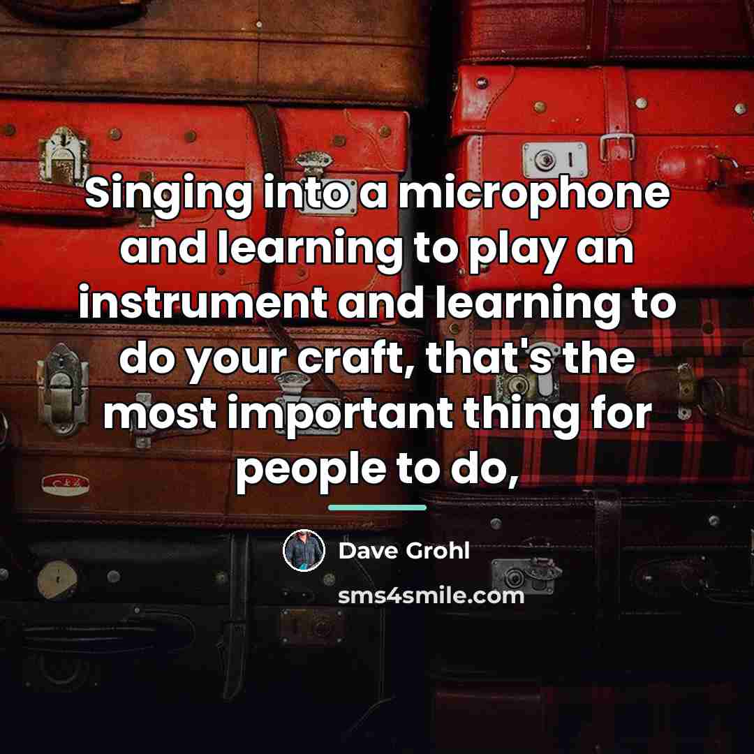 “Singing into a microphone and learning to play an instrument…” quote by Dave Grohl