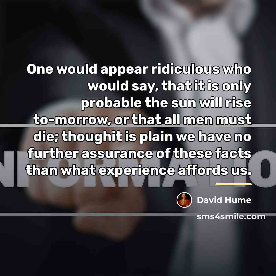 “One would appear ridiculous who would say, that it is…” quote by David Hume