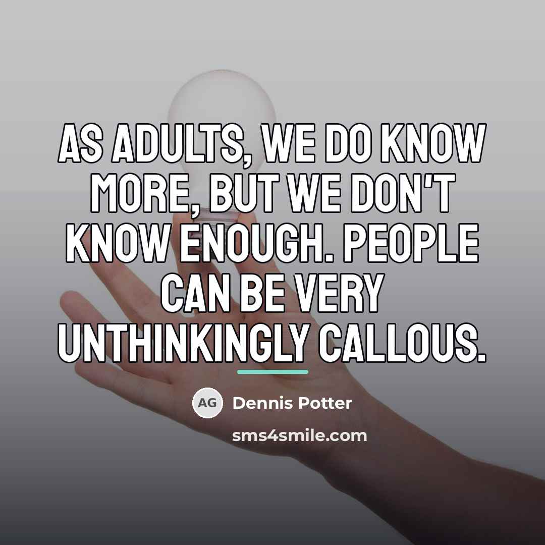“As adults, we do know more, but we don't know…” quote by Dennis Potter