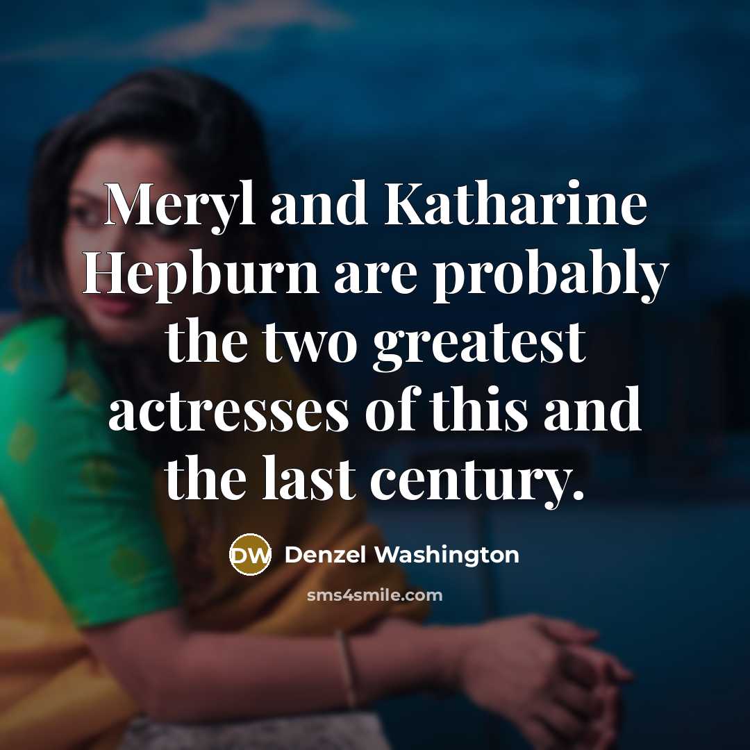 “Meryl and Katharine Hepburn are probably the two greatest actresses…” quote by Denzel Washington