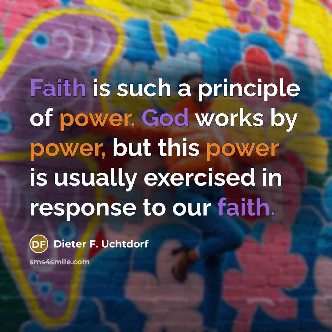 “Faith is such a principle of power. God works by…” quote by Dieter F. Uchtdorf