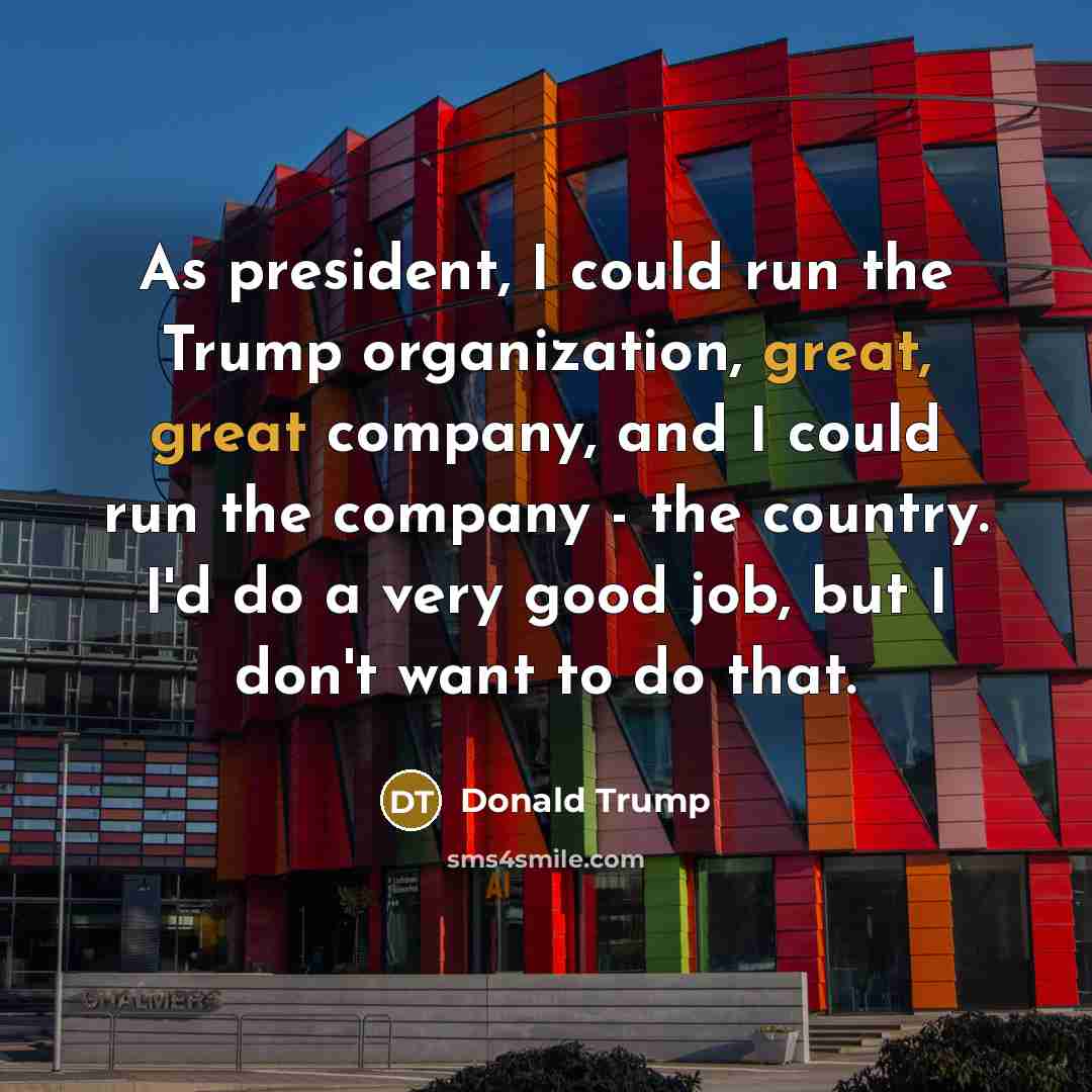 “As president, I could run the Trump organization, great, great…” quote by Donald Trump