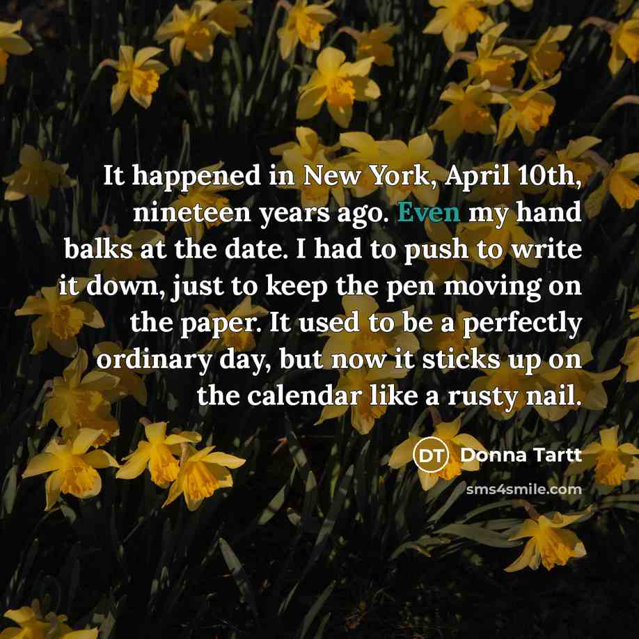 “It happened in New York, April 10th, nineteen years ago.…” quote by Donna Tartt