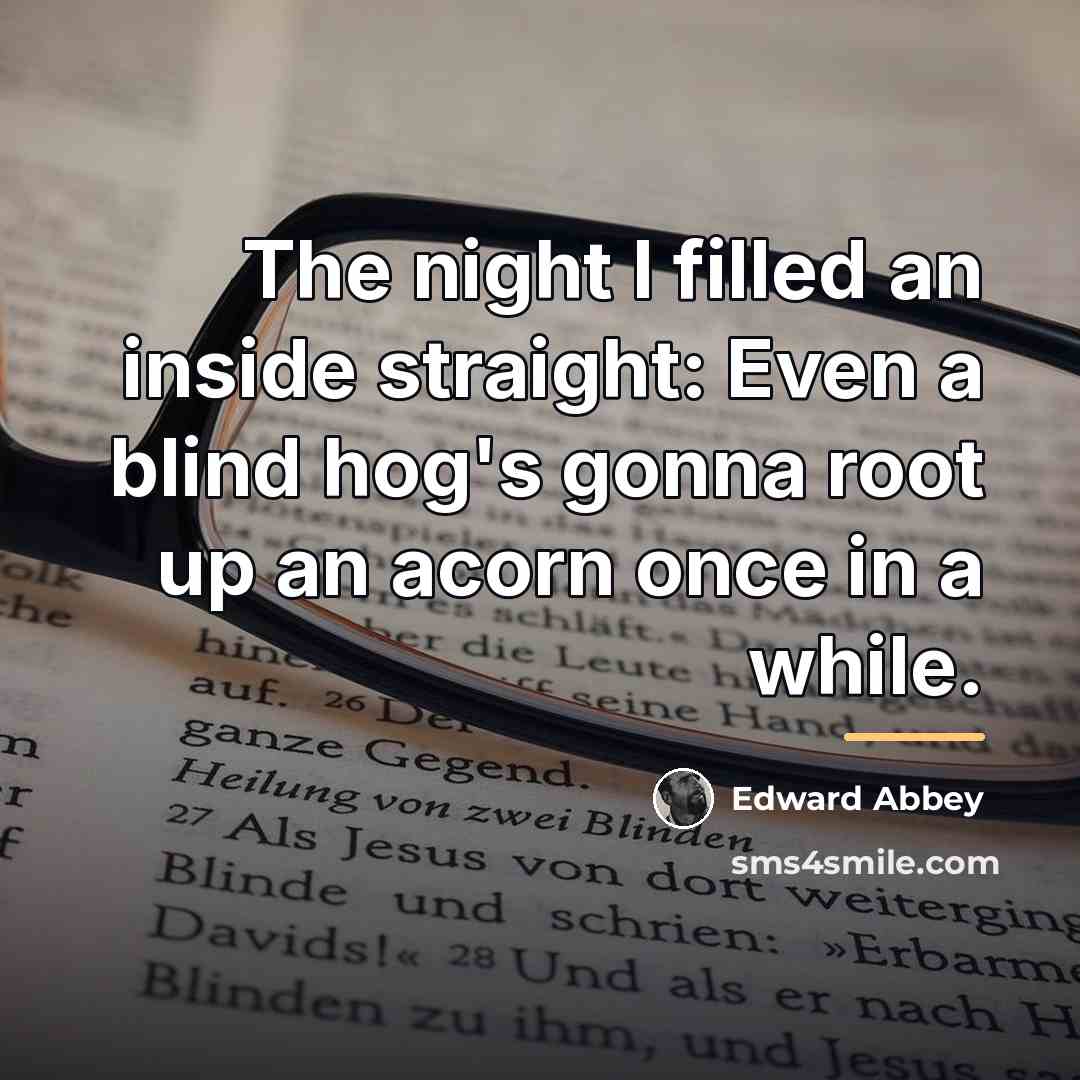 “The night I filled an inside straight: Even a blind…” quote by Edward Abbey