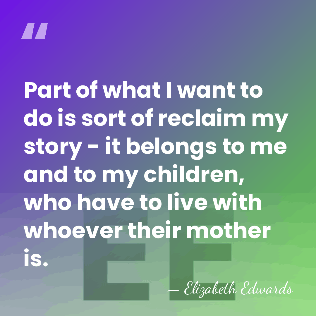 Part of what I want to do is sort of reclaim my&hellip; - Elizabeth Edwards