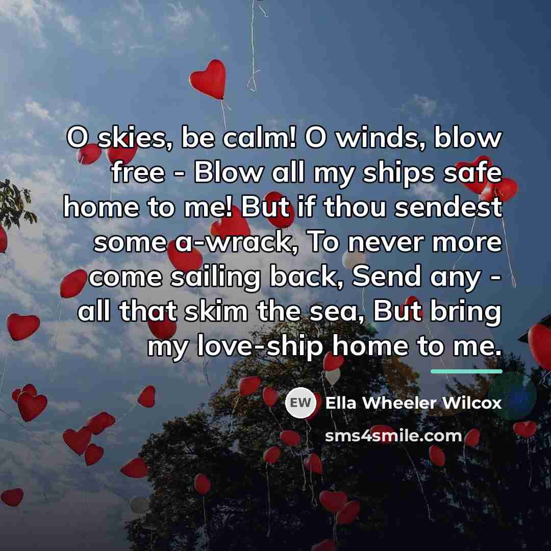 “O skies, be calm! O winds, blow free - Blow…” quote by Ella Wheeler Wilcox