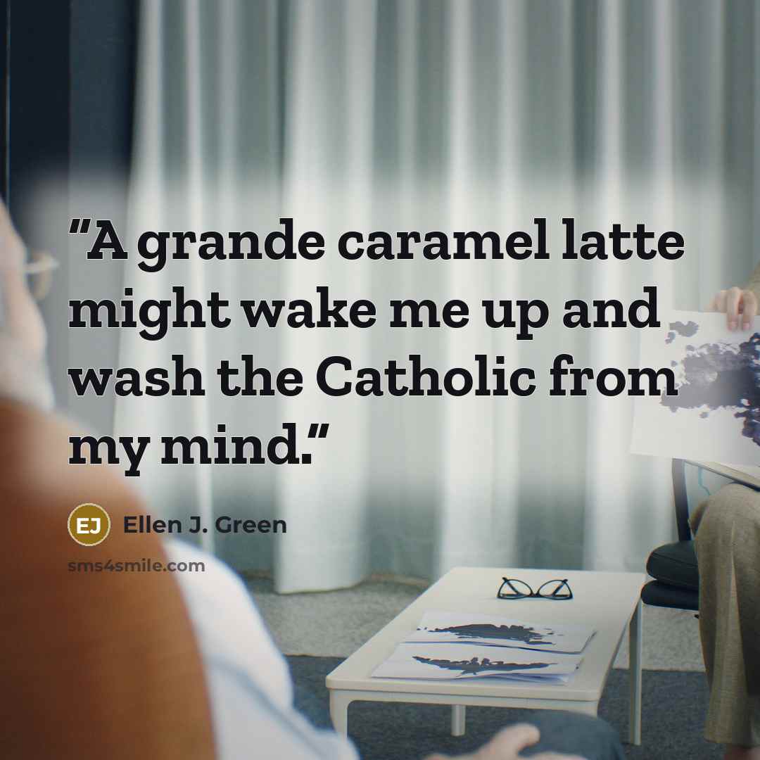 “A grande caramel latte might wake me up and wash the Catholic from my mind.” quote by Ellen J. Green