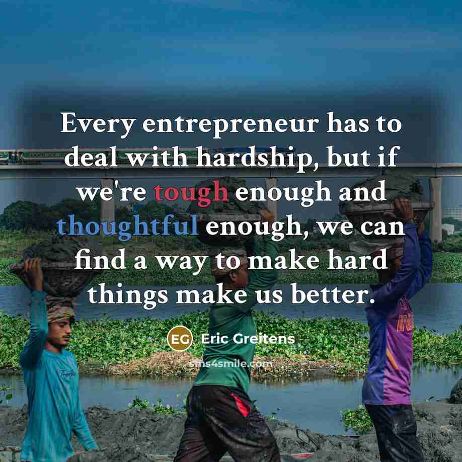 “Every entrepreneur has to deal with hardship, but if we're…” quote by Eric Greitens
