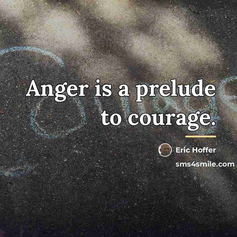 “Anger is a prelude to courage.…” quote by Eric Hoffer