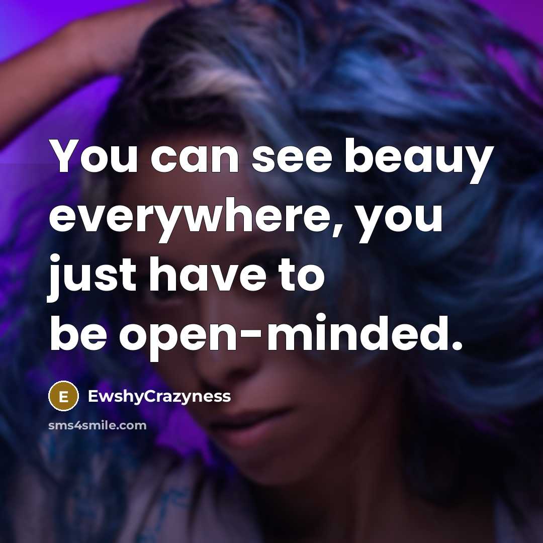 “You can see beauy everywhere, you just have to be…” quote by EwshyCrazyness