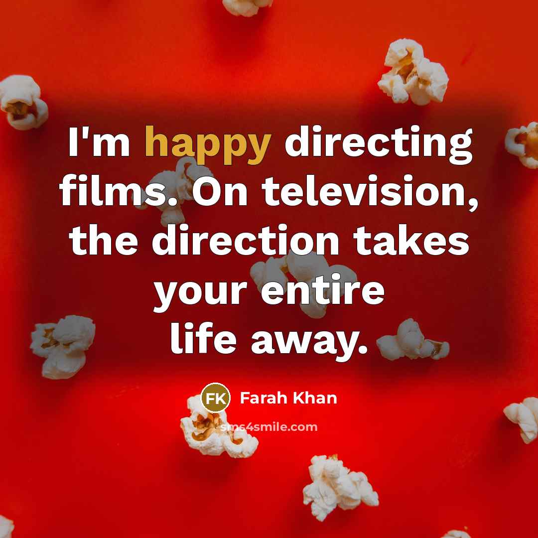 “I'm happy directing films. On television, the direction takes your…” quote by Farah Khan