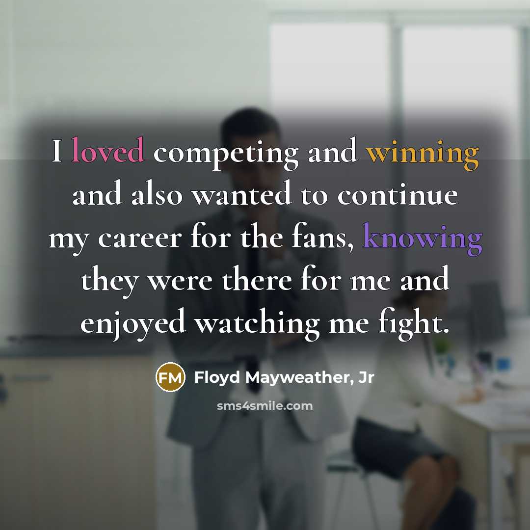 “I loved competing and winning and also wanted to continue…” quote by Floyd Mayweather, Jr