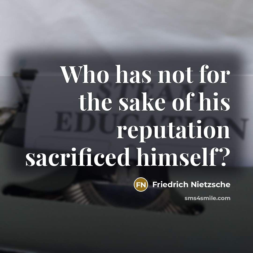 “Who has not for the sake of his reputation sacrificed…” quote by Friedrich Nietzsche