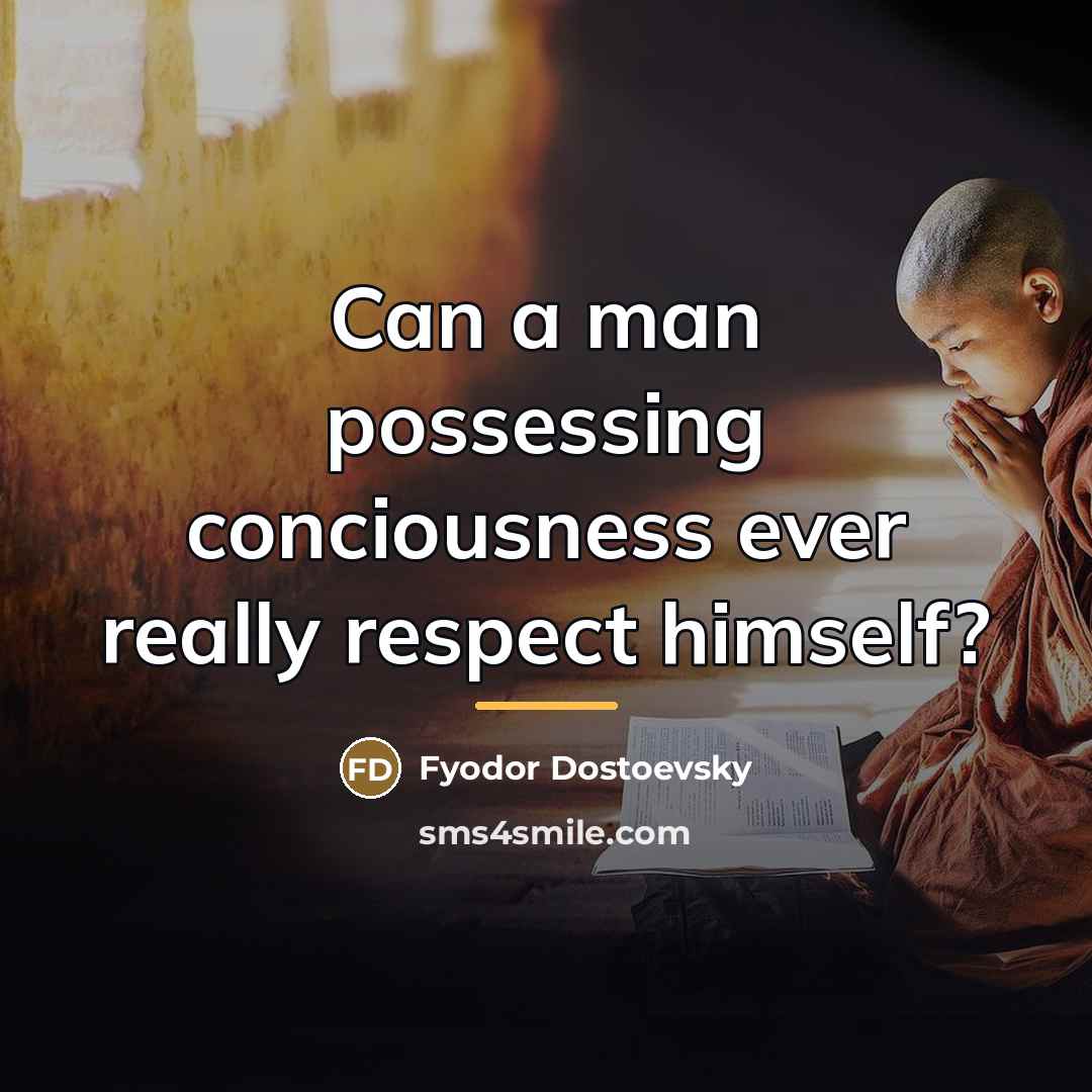 “Can a man possessing conciousness ever really respect himself?…” quote by Fyodor Dostoevsky
