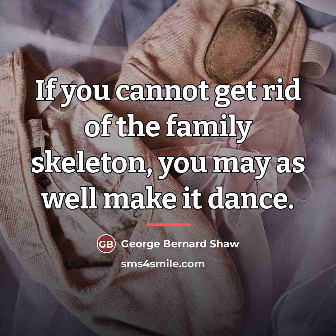 “If you cannot get rid of the family skeleton, you…” quote by George Bernard Shaw