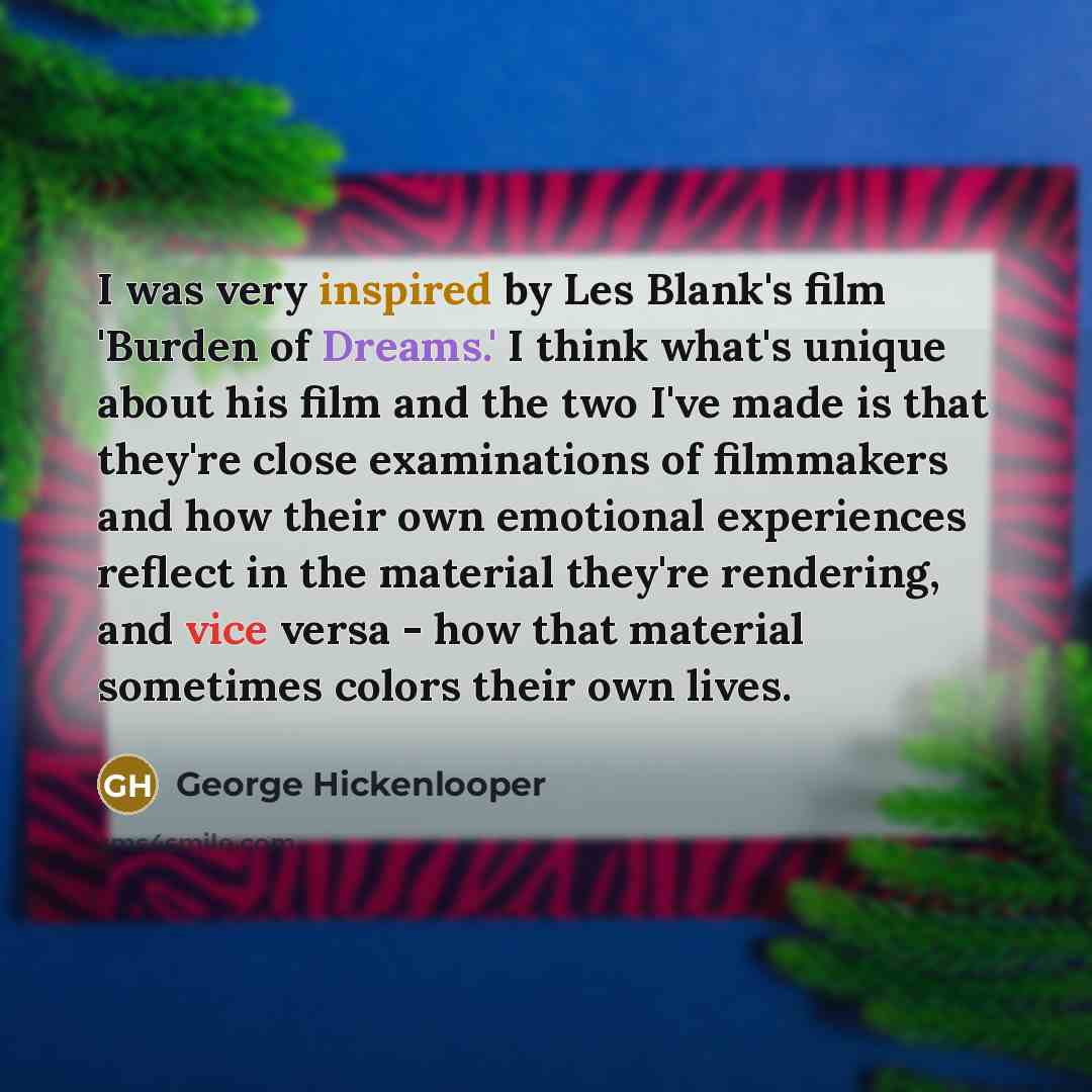 “I was very inspired by Les Blank's film 'Burden of…” quote by George Hickenlooper