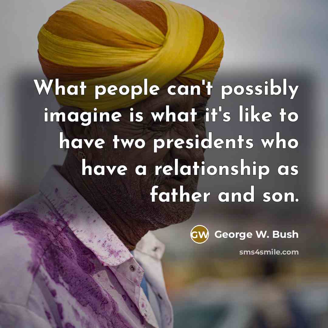 “What people can't possibly imagine is what it's like to…” quote by George W. Bush