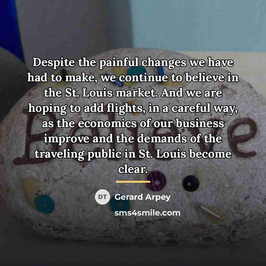 “Despite the painful changes we have had to make, we…” quote by Gerard Arpey