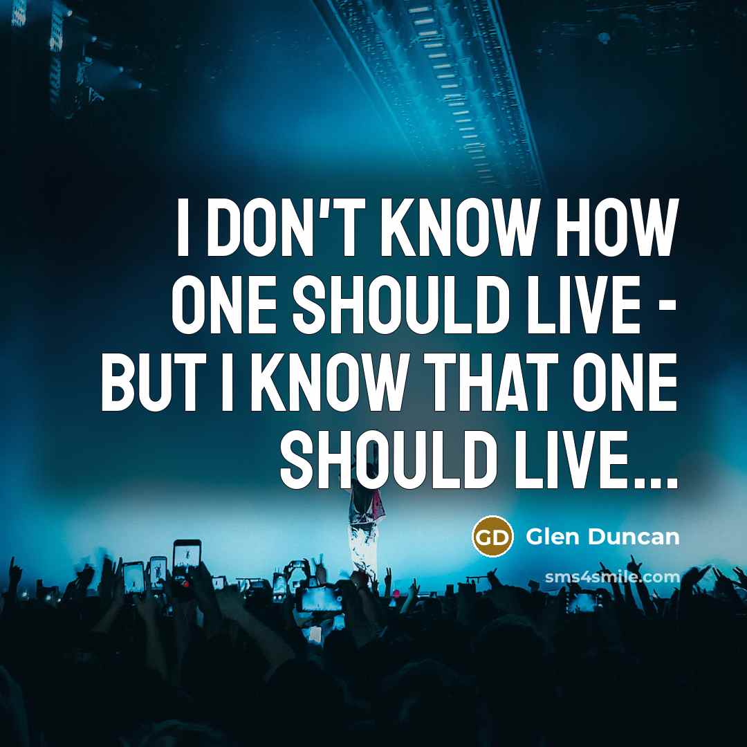 “I don't know how one should live - but I…” quote by Glen Duncan