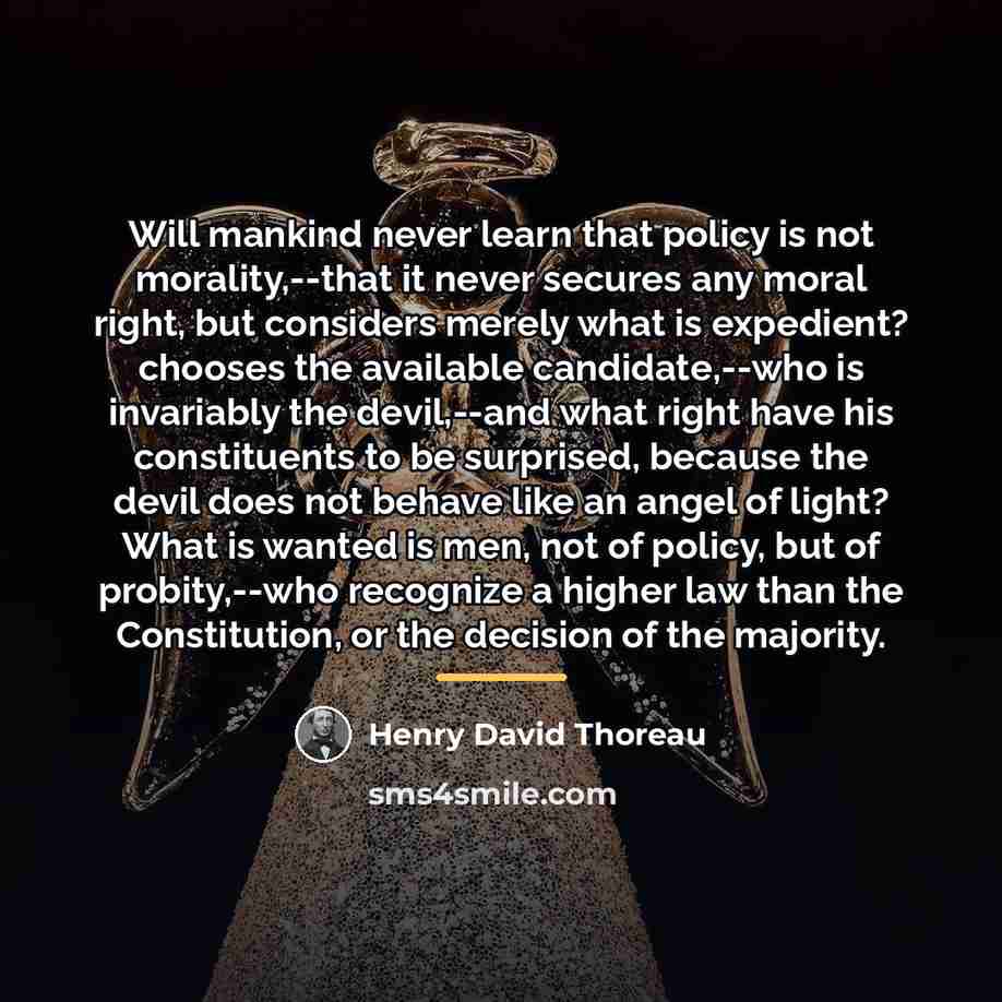 “Will mankind never learn that policy is not morality,--that it…” quote by Henry David Thoreau