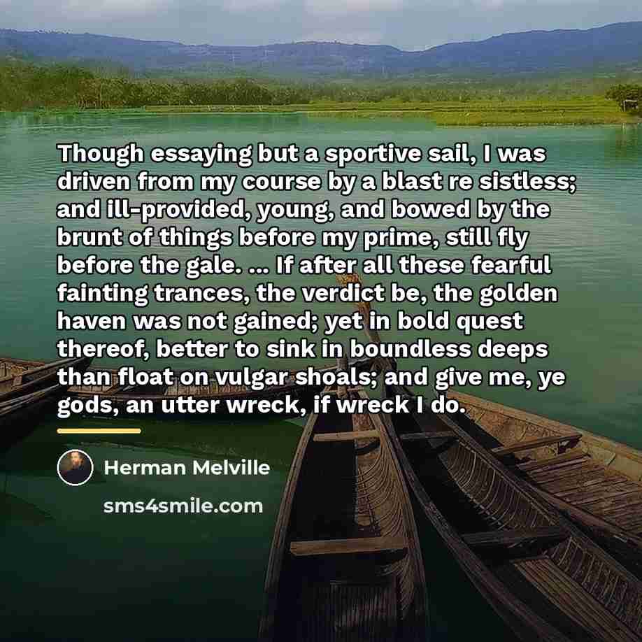 “Though essaying but a sportive sail, I was driven from…” quote by Herman Melville