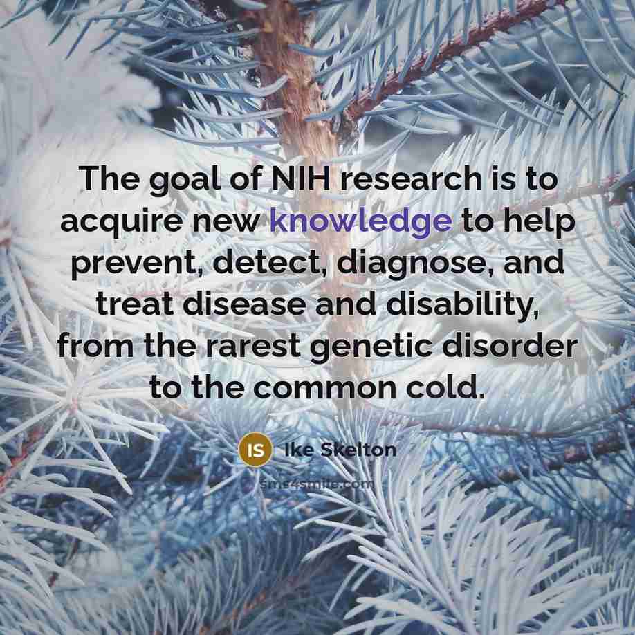 “The goal of NIH research is to acquire new knowledge…” quote by Ike Skelton