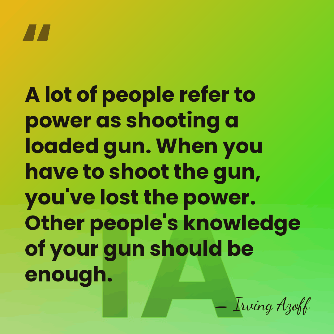 A lot of people refer to power as shooting a loaded gun.&hellip; - Irving Azoff