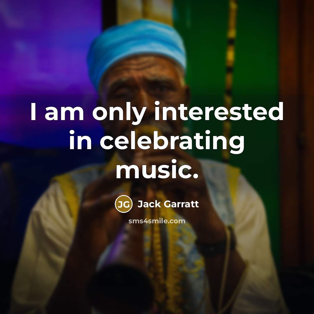 “I am only interested in celebrating music.…” quote by Jack Garratt