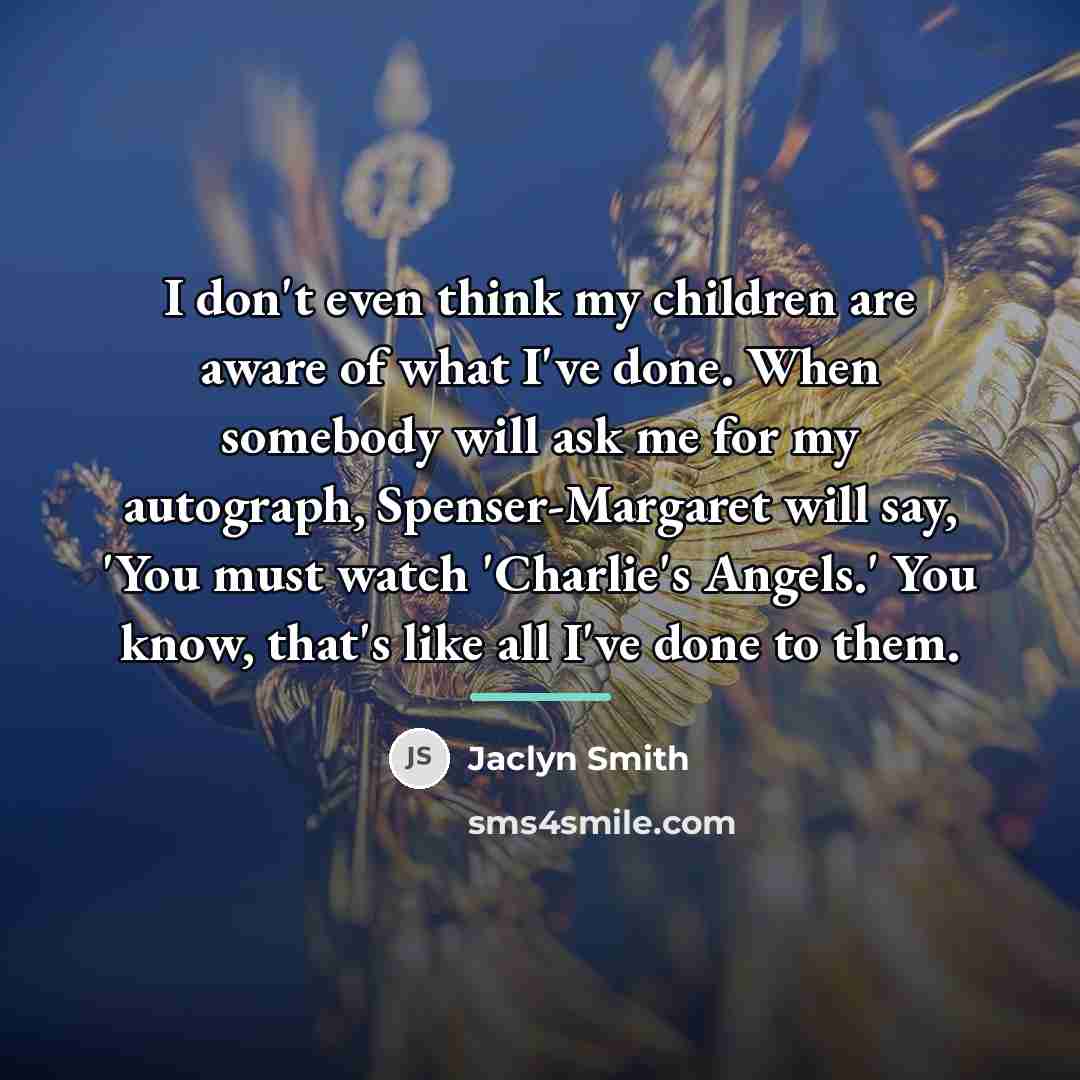 “I don't even think my children are aware of what…” quote by Jaclyn Smith