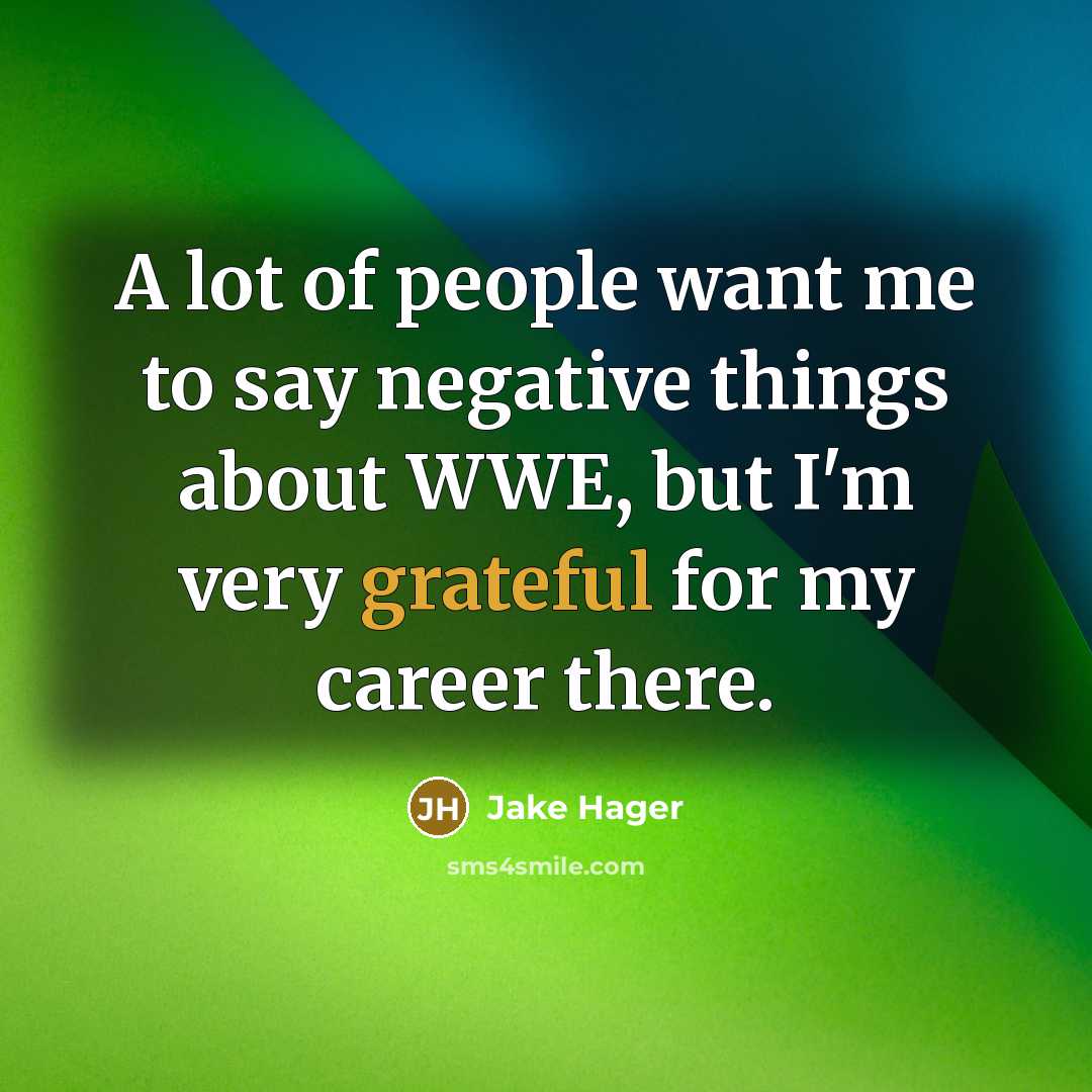 “A lot of people want me to say negative things…” quote by Jake Hager