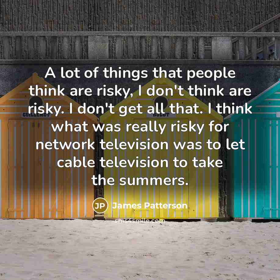 “A lot of things that people think are risky, I…” quote by James Patterson