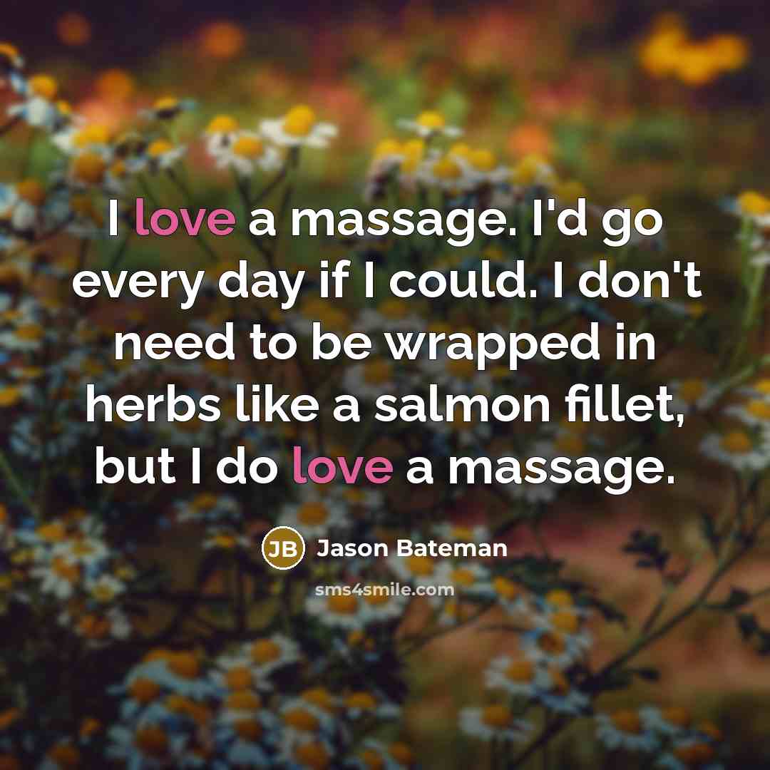 “I love a massage. I'd go every day if I…” quote by Jason Bateman