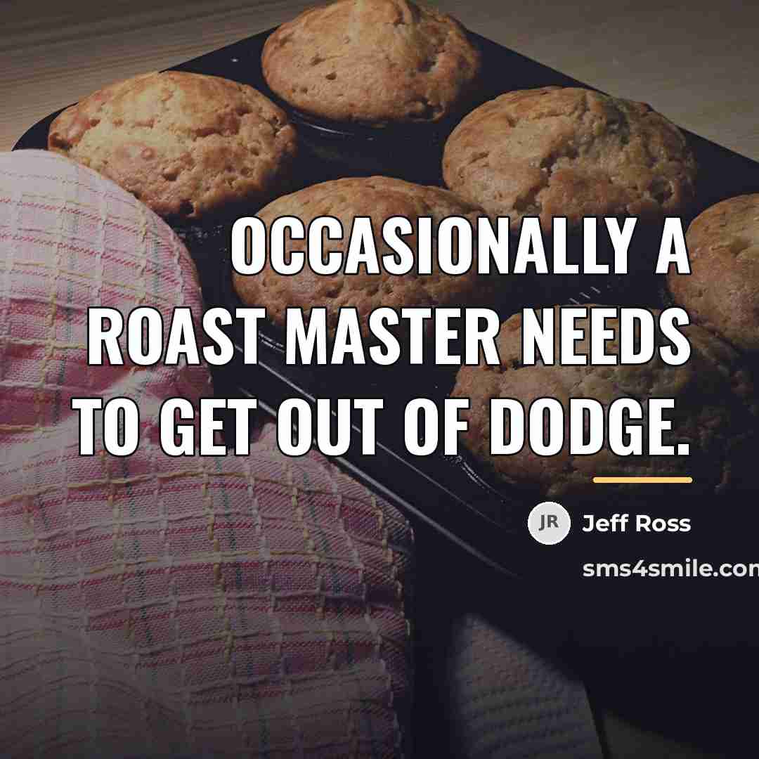 “Occasionally a roast master needs to get out of Dodge.…” quote by Jeff Ross