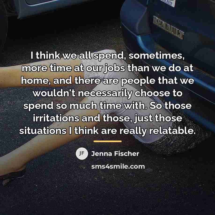 “I think we all spend, sometimes, more time at our…” quote by Jenna Fischer