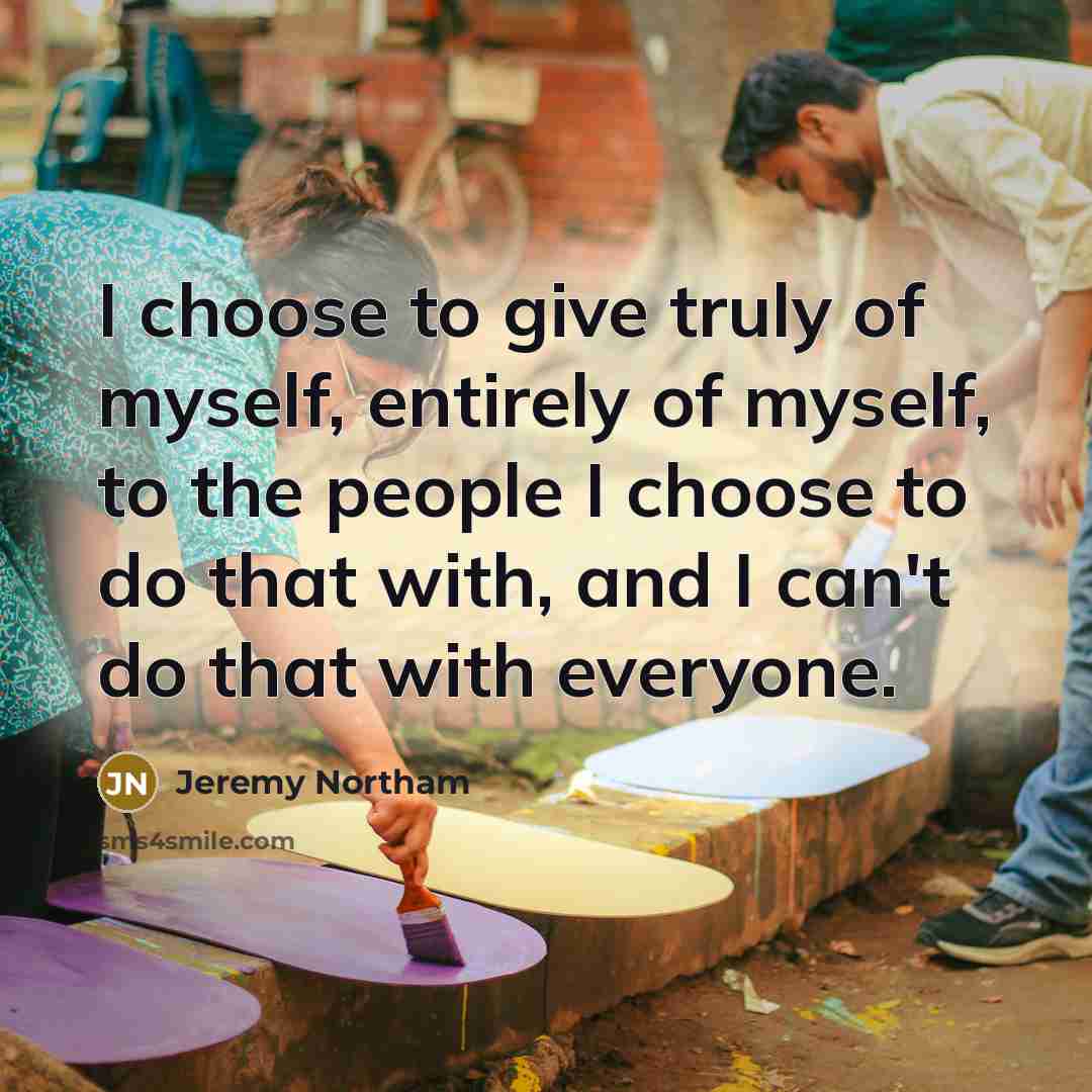 “I choose to give truly of myself, entirely of myself,…” quote by Jeremy Northam