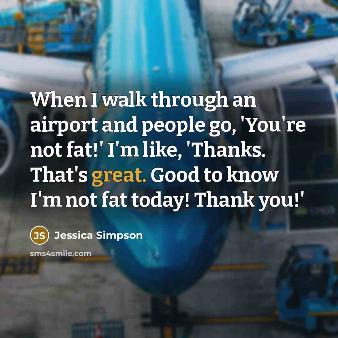 “When I walk through an airport and people go, 'You're…” quote by Jessica Simpson