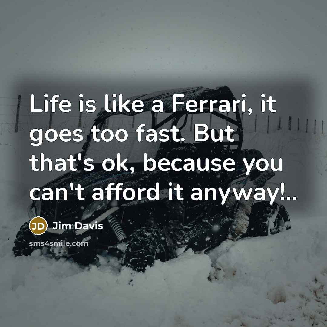 “Life is like a Ferrari, it goes too fast. But…” quote by Jim Davis