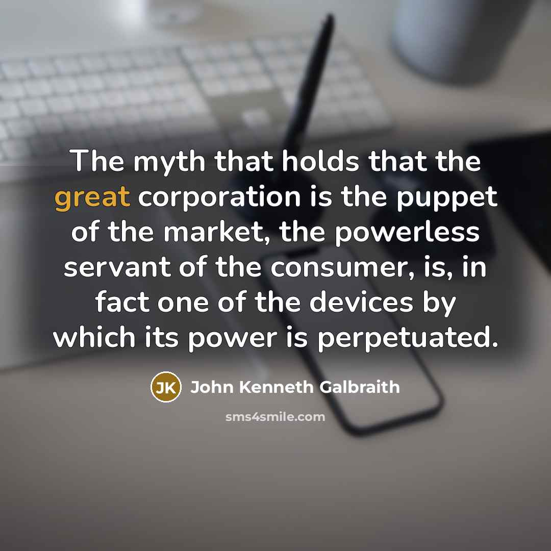 “The myth that holds that the great corporation is the…” quote by John Kenneth Galbraith