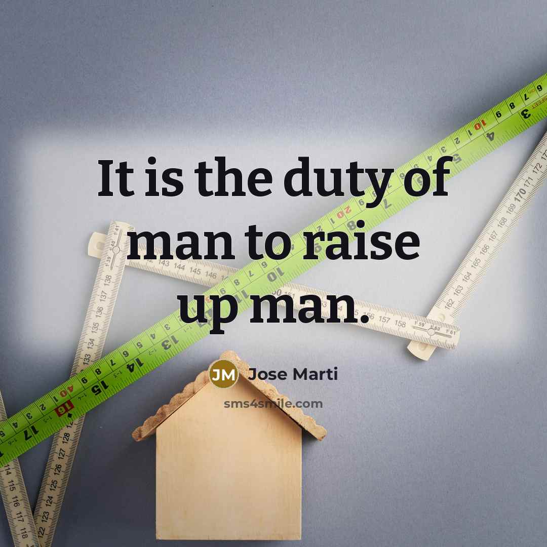 “It is the duty of man to raise up man.…” quote by Jose Marti