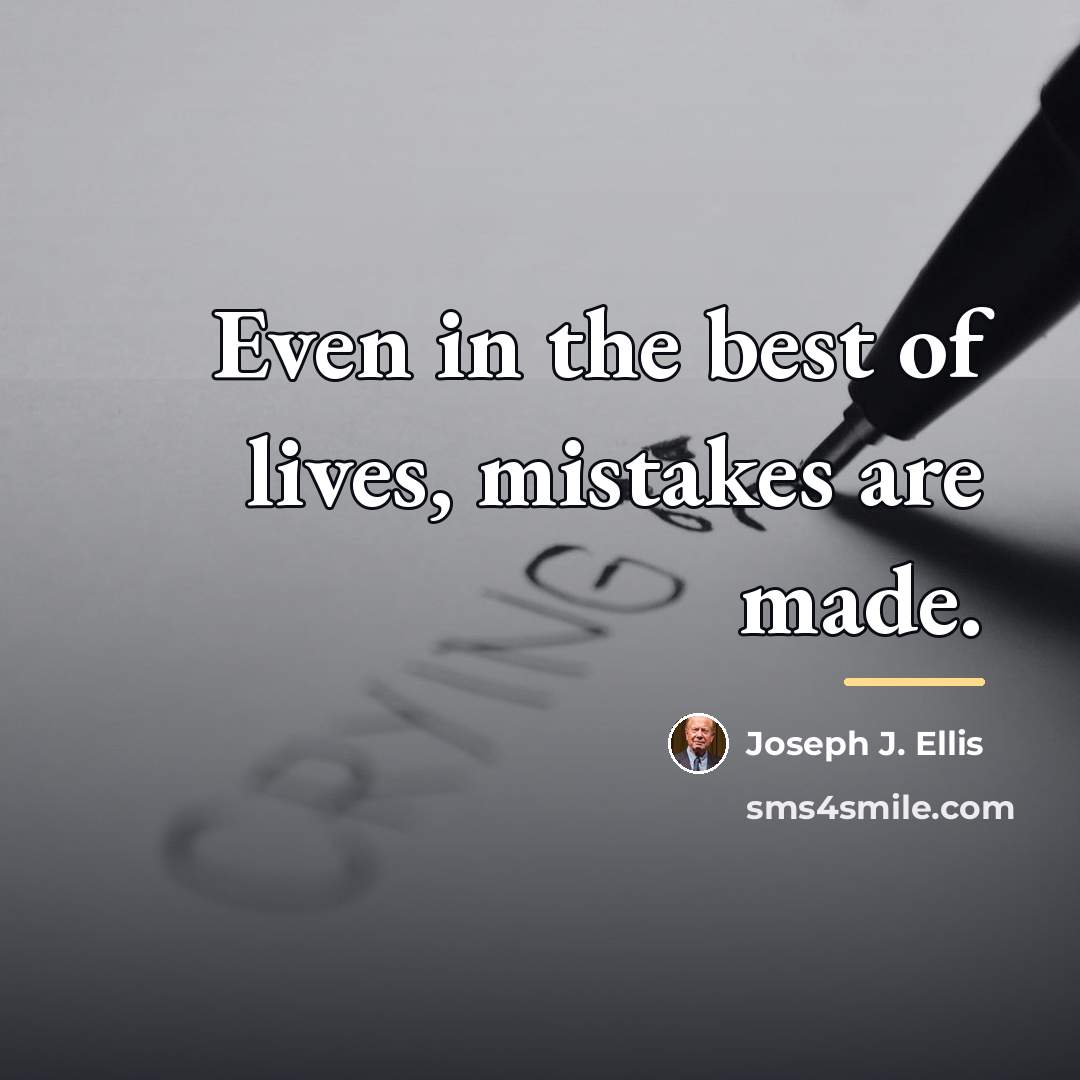 “Even in the best of lives, mistakes are made.…” quote by Joseph J. Ellis