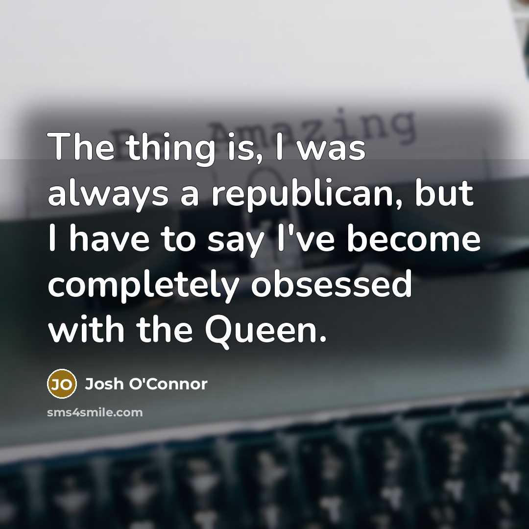 “The thing is, I was always a republican, but I…” quote by Josh O'Connor