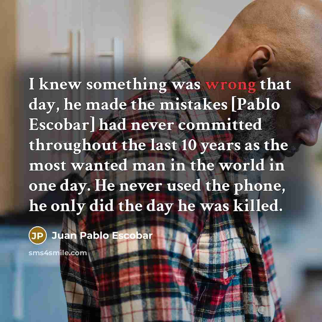 “I knew something was wrong that day, he made the…” quote by Juan Pablo Escobar