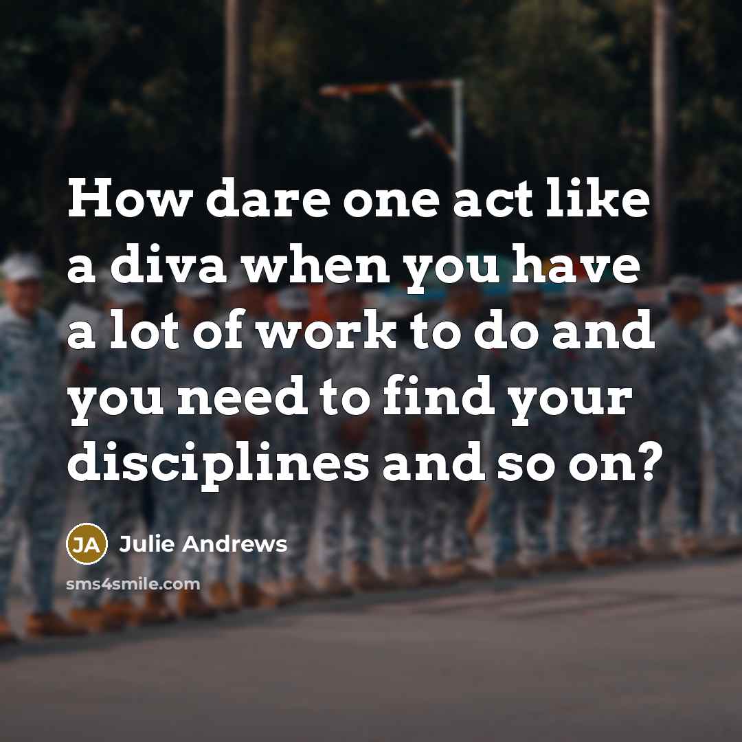 “How dare one act like a diva when you have…” quote by Julie Andrews