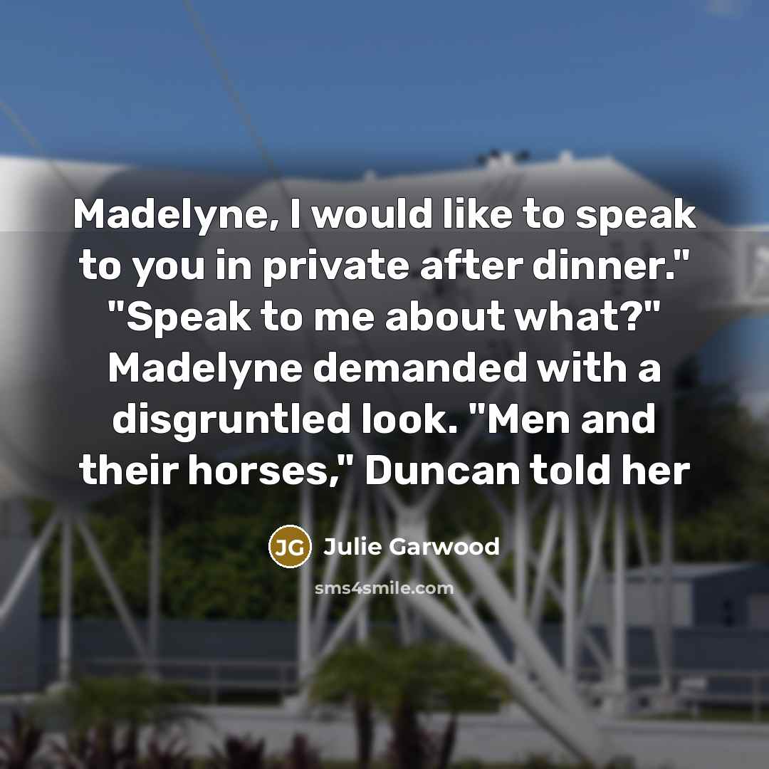 “Madelyne, I would like to speak to you in private…” quote by Julie Garwood