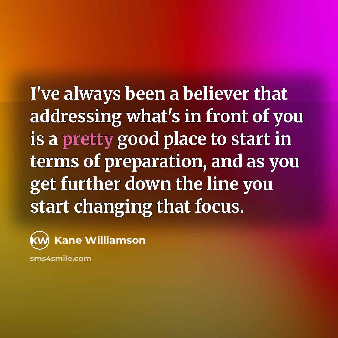 “I've always been a believer that addressing what's in front…” quote by Kane Williamson