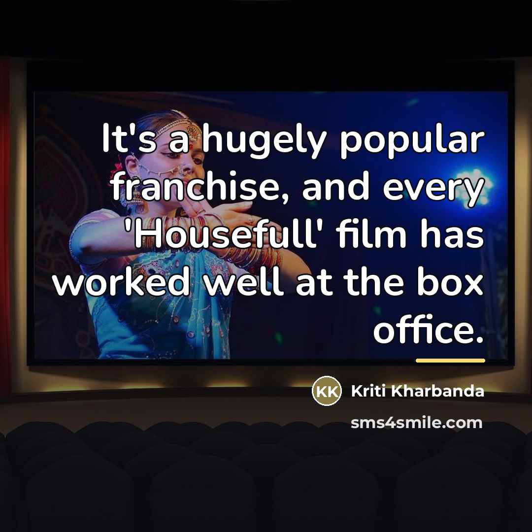 “It's a hugely popular franchise, and every 'Housefull' film has…” quote by Kriti Kharbanda