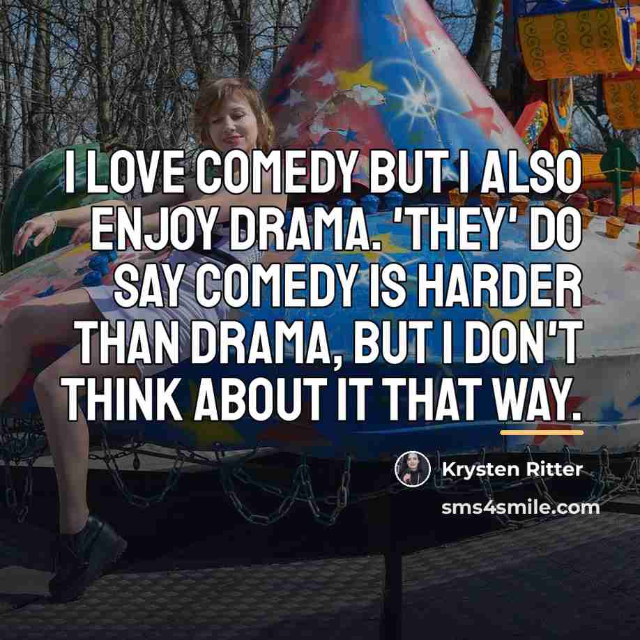 “I love comedy but I also enjoy drama. 'They' do…” quote by Krysten Ritter