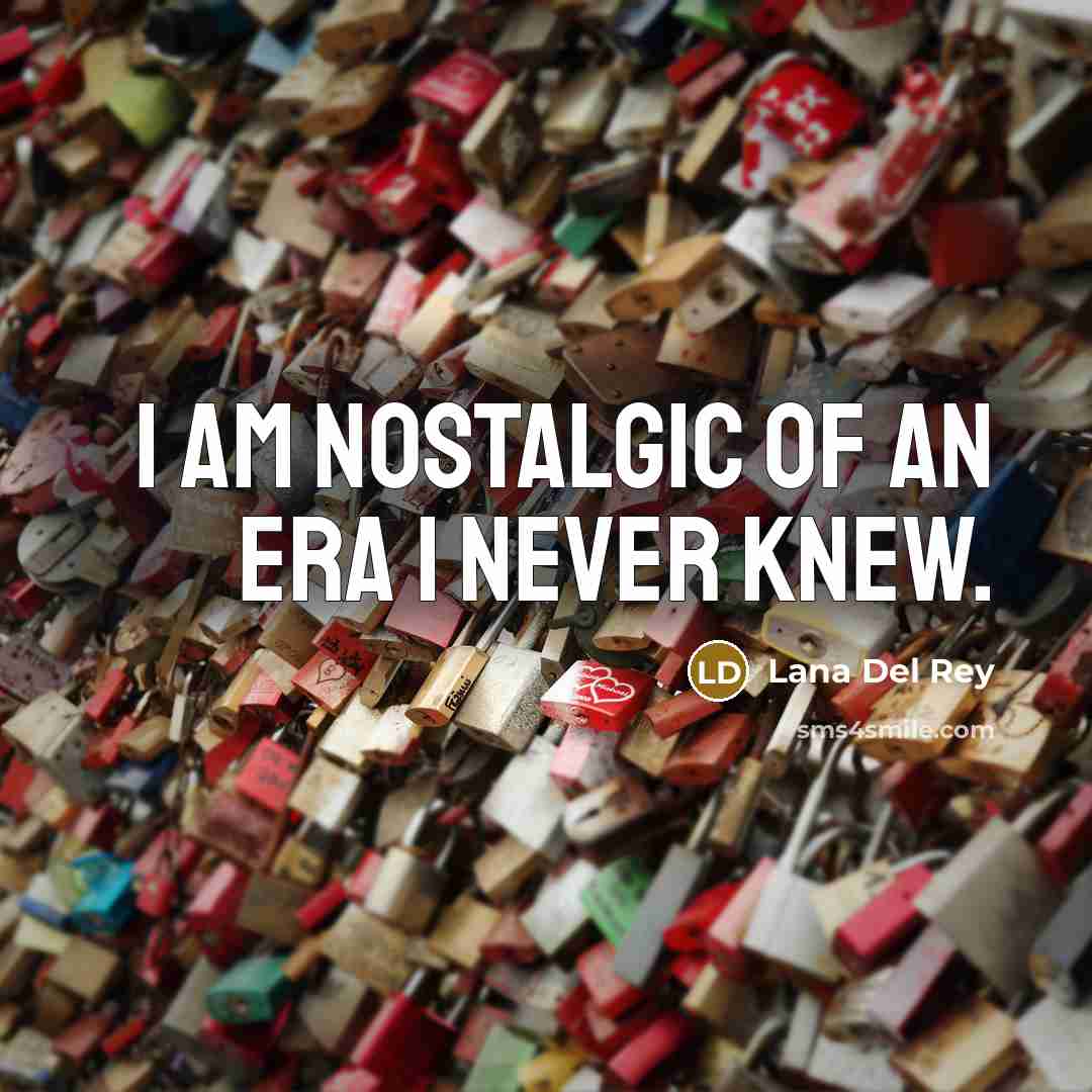 “I am nostalgic of an era I never knew.…” quote by Lana Del Rey